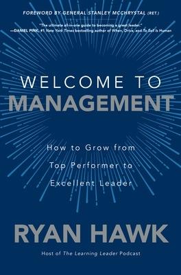 Welcome to Management: How to Grow From Top Performer to Excellent Leader - Ryan Hawk,General Stanley McChrystal - cover