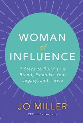 Woman of Influence: 9 Steps to Build Your Brand, Establish Your Legacy, and Thrive - Jo Miller - cover