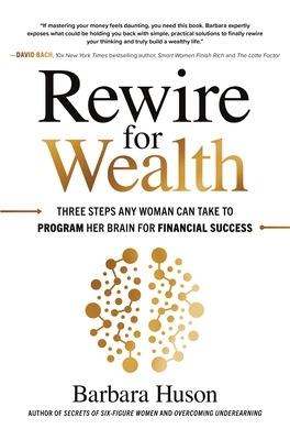 Rewire for Wealth: Three Steps Any Woman Can Take to Program Her Brain for Financial Success - Barbara Huson - cover