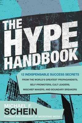 The Hype Handbook: 12 Indispensable Success Secrets From the World’s Greatest Propagandists, Self-Promoters, Cult Leaders, Mischief Makers, and Boundary Breakers - Michael Schein - cover