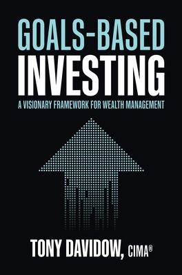 Goals-Based Investing: A Visionary Framework for Wealth Management - Tony Davidow - cover
