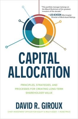 Capital Allocation: Principles, Strategies, and Processes for Creating Long-Term Shareholder Value - David Giroux - cover