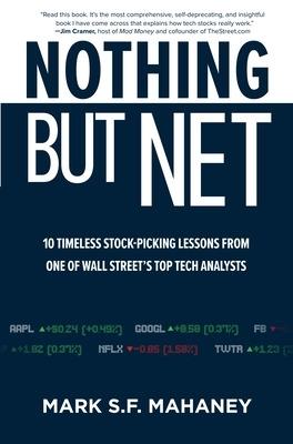 Nothing But Net: 10 Timeless Stock-Picking Lessons from One of Wall Street’s Top Tech Analysts - Mark Mahaney - cover