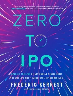 Zero to IPO: Over $1 Trillion of Actionable Advice from the World's Most Successful Entrepreneurs - Frederic Kerrest - cover