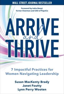 Arrive and Thrive: 7 Impactful Practices for Women Navigating Leadership - Susan Brady,Janet Foutty,Lynn Perry Wooten - cover