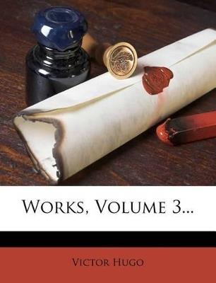 Works, Volume 3... - Victor Hugo - cover