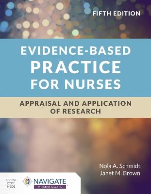 Evidence-Based Practice for Nurses: Appraisal and Application of Research - Nola A. Schmidt,Janet M. Brown - cover