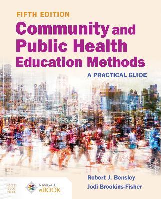 Community and Public Health Education Methods: A Practical Guide: A Practical Guide - Robert J. Bensley,Jodi Brookins-Fisher - cover