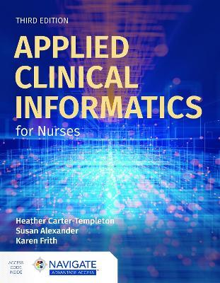 Applied Clinical Informatics for Nurses - Heather Carter-Templeton,Susan Alexander,Karen Frith - cover