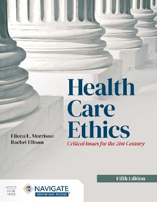 Health Care Ethics: Critical Issues for the 21st Century - Eileen E. Morrison,Rachel Ellison - cover
