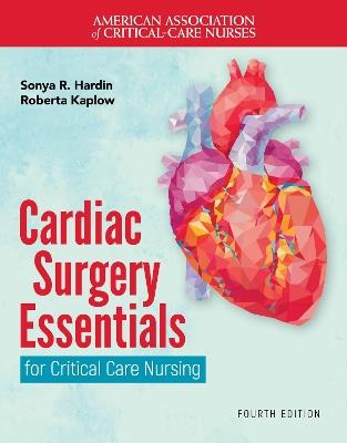 Cardiac Surgery Essentials for Critical Care Nursing - Sonya R. Hardin,Roberta Kaplow - cover