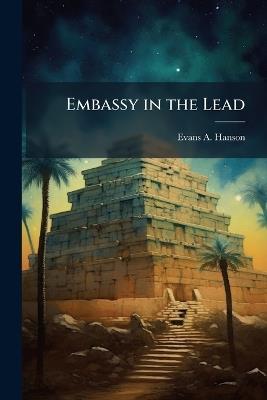 Embassy in the Lead: Lessons for the Interagency Cooperation in Iraq From the 1947-1949 U.S. Mission to Greece - Evans a Hanson - cover