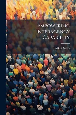 Empowering Interagency Capability: A Regional Approach - Brett G Sylvia - cover