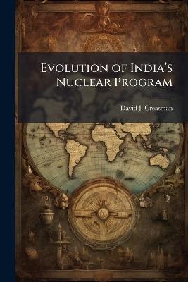 Evolution of India's Nuclear Program: Implications for the United States - David J Creasman - cover