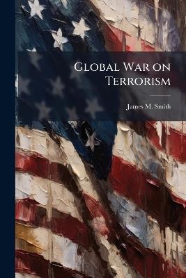 Global War on Terrorism: The Propensity for Blacks to Serve in the U.S. Army - James M Smith - cover