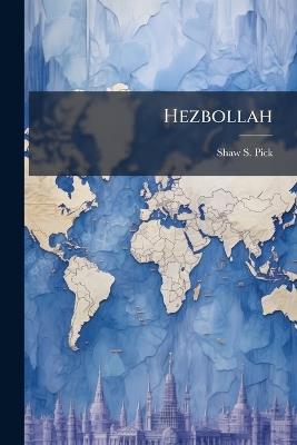 Hezbollah: The Myth of Moderation - Shaw S Pick - cover