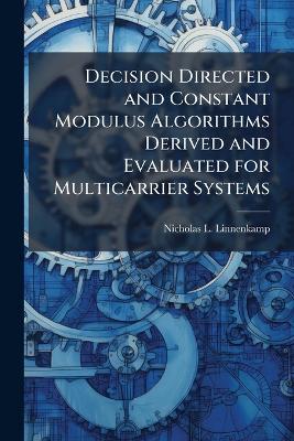 Decision Directed and Constant Modulus Algorithms Derived and Evaluated for Multicarrier Systems - Nicholas L Linnenkamp - cover