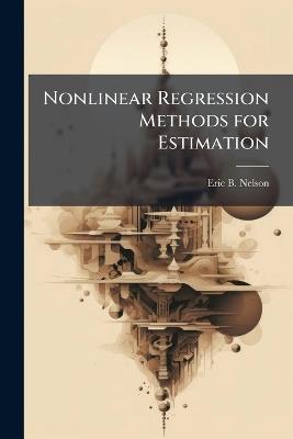 Nonlinear Regression Methods for Estimation - Eric B Nelson - cover