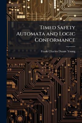 Timed Safety Automata and Logic Conformance - Frank Charles Duane Young - cover