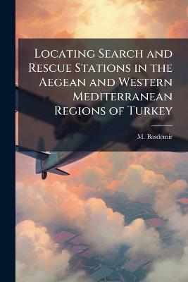 Locating Search and Rescue Stations in the Aegean and Western Mediterranean Regions of Turkey - M Basdemir - cover