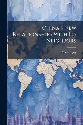 China's New Relationships With Its Neighbors - Michael Joy - cover