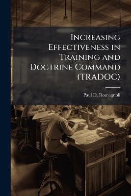 Increasing Effectiveness in Training and Doctrine Command (TRADOC) - Paul D Romagnoli - cover
