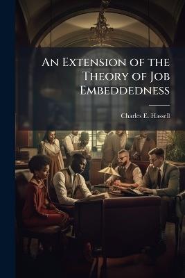 An Extension of the Theory of Job Embeddedness: An Investigation of Effect on Intent to Turnover of United States Air Force Members - Charles E Hassell - cover