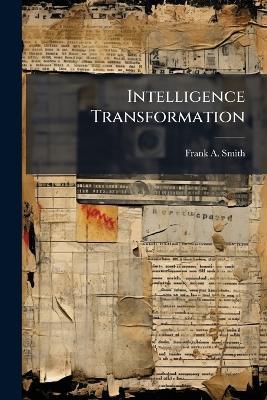 Intelligence Transformation: Using Threat Characteristics to Define Division Capabilities - Frank a Smith - cover