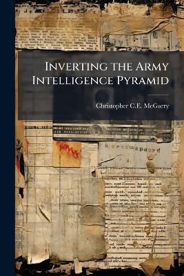 Inverting the Army Intelligence Pyramid - Christopher C E McGarry - cover