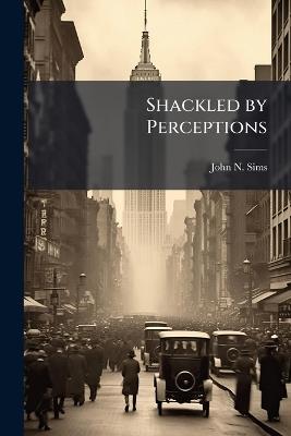Shackled by Perceptions: American's Desire for Bloodless Intervention - John N Sims - cover