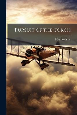 Pursuit of the Torch: Influences on Acquisition of USAAF Fighter Aircraft Used in the North African Campaign - Maurice Azar - cover
