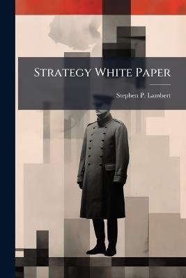 Strategy White Paper: How to Regain Our Strategic Footing - Stephen P Lambert - cover