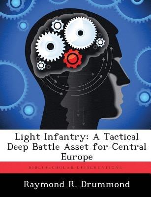 Light Infantry: A Tactical Deep Battle Asset for Central Europe - Raymond R Drummond - cover