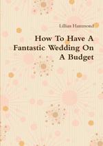 How To Have A Fantastic Wedding On A Budget