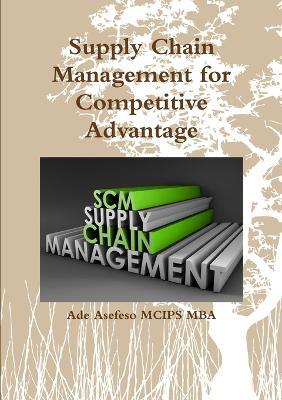 Supply Chain Management for Competitive Advantage - Ade Asefeso MCIPS MBA - cover