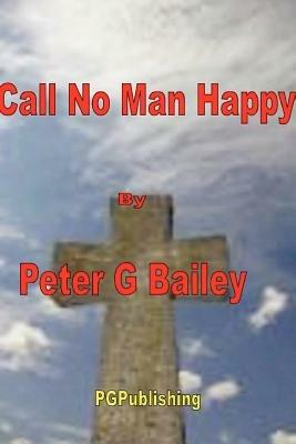 'Call No Man Happy Until He's Dead' - Peter Bailey - cover