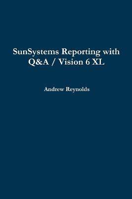 SunSystems Reporting with Q&A / Vision 6 XL - Andrew Reynolds - cover