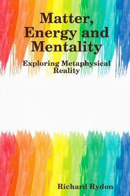 Matter, Energy and Mentality - Richard Rydon - cover