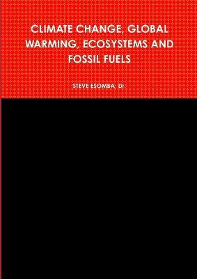 Climate Change, Global Warming, Ecosystems and Fossil Fuels - Steve Esomba - cover