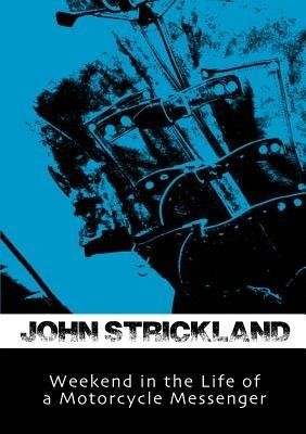 Weekend in the Life of a Motorcycle Messenger - John Strickland - cover