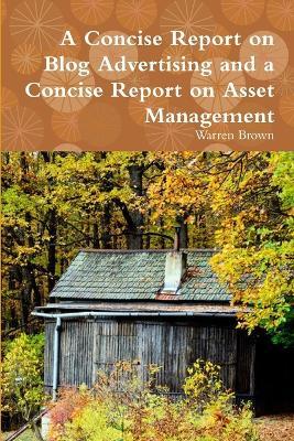 A Concise Report on Blog Advertising and a Concise Report on Asset Management - Warren Brown - cover