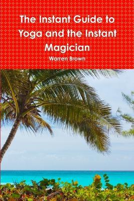 The Instant Guide to Yoga and the Instant Magician - Warren Brown - cover