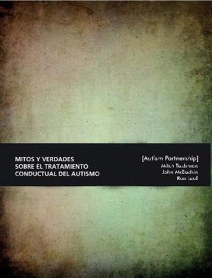 Mitos y Verdades Sobre El Tratamiento Conductual Del Autismo. Lo Que Hay Que Saber. - Ron Leaf,Jhon McEachin,Mitch Taubman - cover