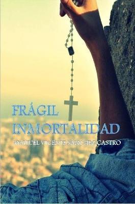 Fragil Inmortalidad - MANUEL VICENTE SANCHEZ CASTRO - cover
