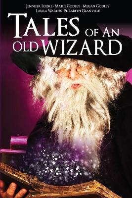 Tales of an Old Wizard - Jennifer Loiske,Marie Godley,Megan Godley - cover