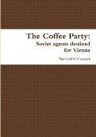 The Coffee Party: Soviet agents destined for Vienna - Bernard O'Connor - cover