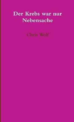 Der Krebs War Nur Nebensache - Chris Wolf - cover