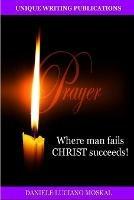 Prayer - Where Man Fails Christ Succeeds!