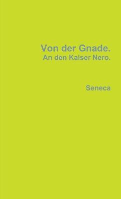 Von Der Gnade. An Den Kaiser Nero. - Seneca - cover