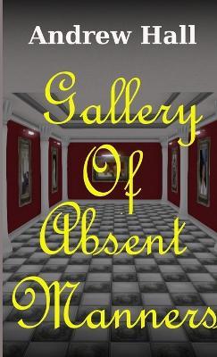 Gallery Of Absent Manners - Andrew Hall - cover